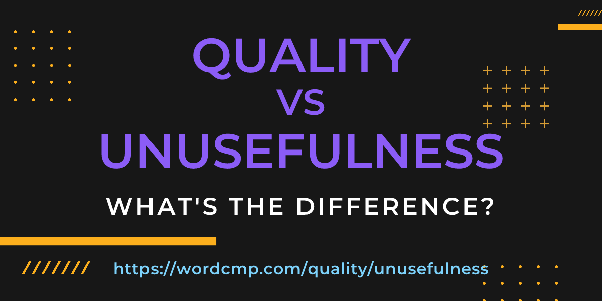 Difference between quality and unusefulness