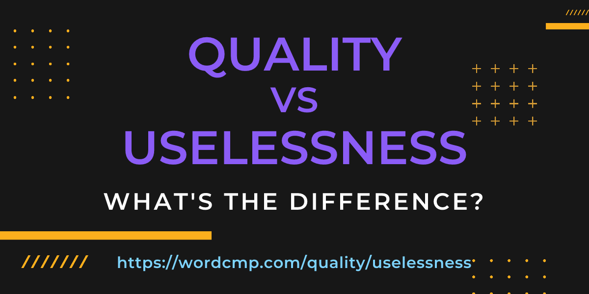 Difference between quality and uselessness