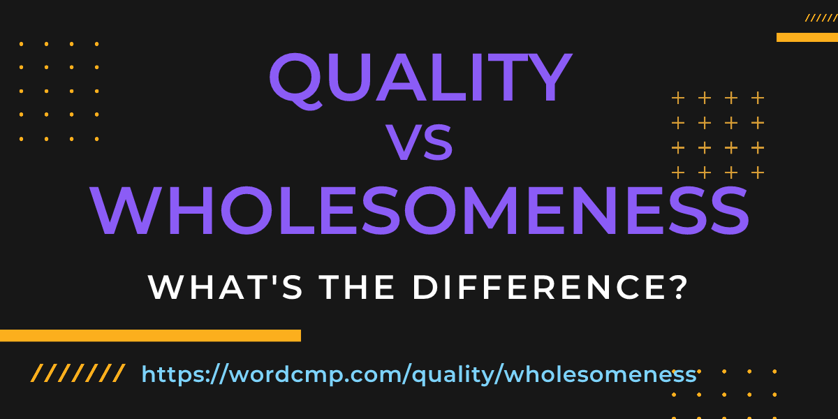 Difference between quality and wholesomeness
