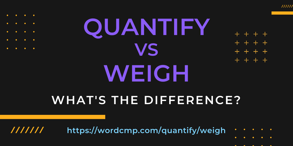 Difference between quantify and weigh