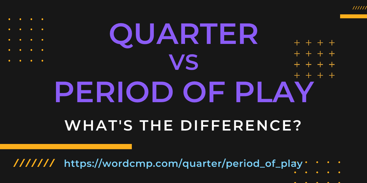 Difference between quarter and period of play