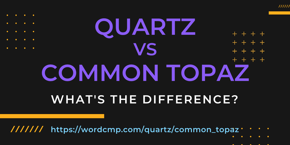 Difference between quartz and common topaz