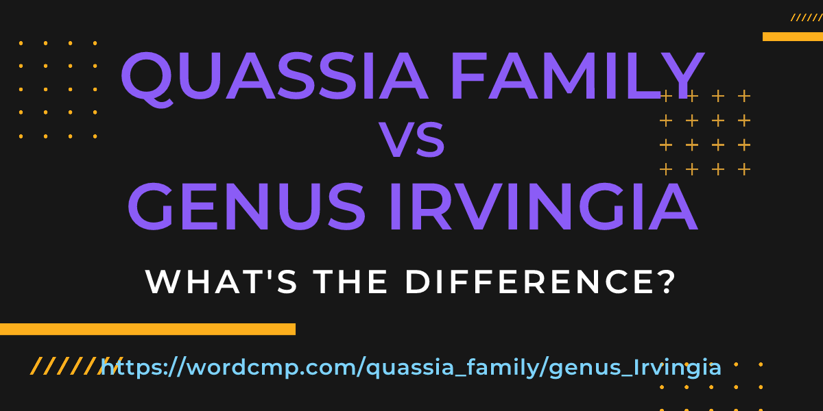 Difference between quassia family and genus Irvingia