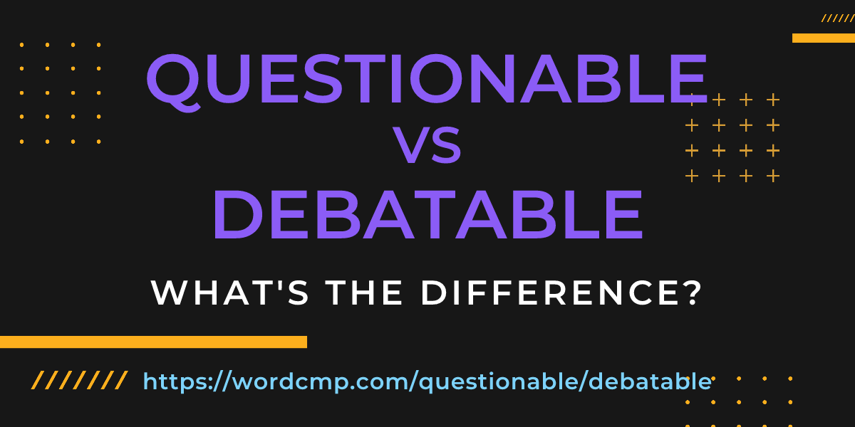 Difference between questionable and debatable