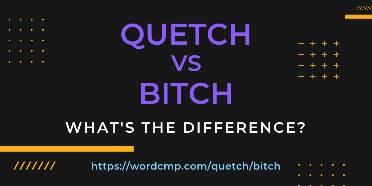 Difference between quetch and bitch