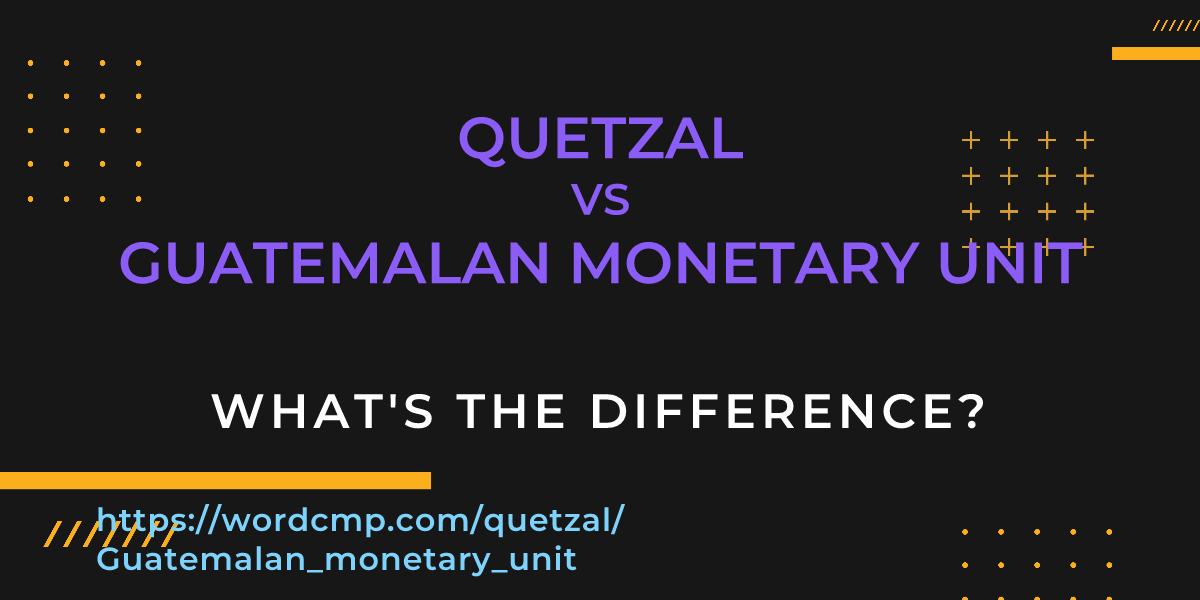 Difference between quetzal and Guatemalan monetary unit