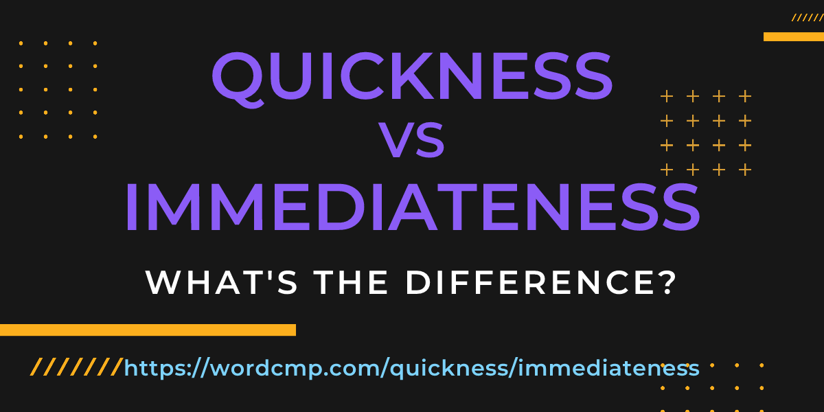 Difference between quickness and immediateness
