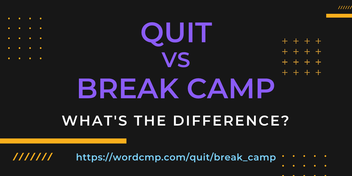 Difference between quit and break camp
