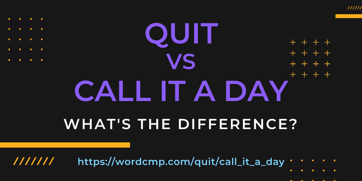 Difference between quit and call it a day