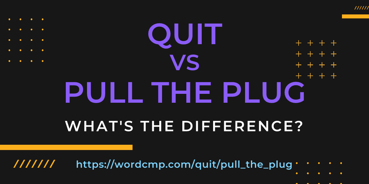 Difference between quit and pull the plug