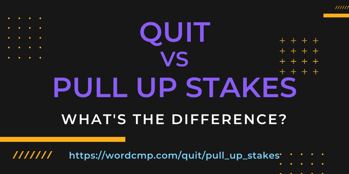 Difference between quit and pull up stakes