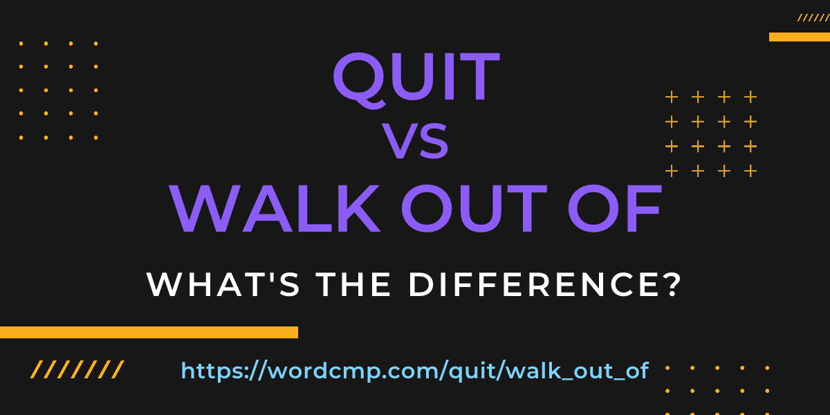 Difference between quit and walk out of