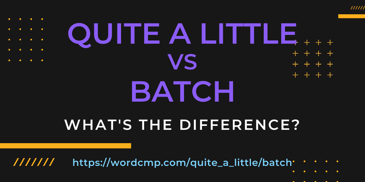 Difference between quite a little and batch