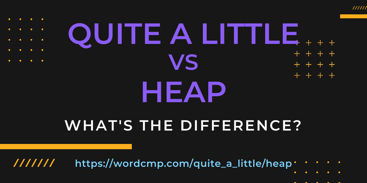 Difference between quite a little and heap