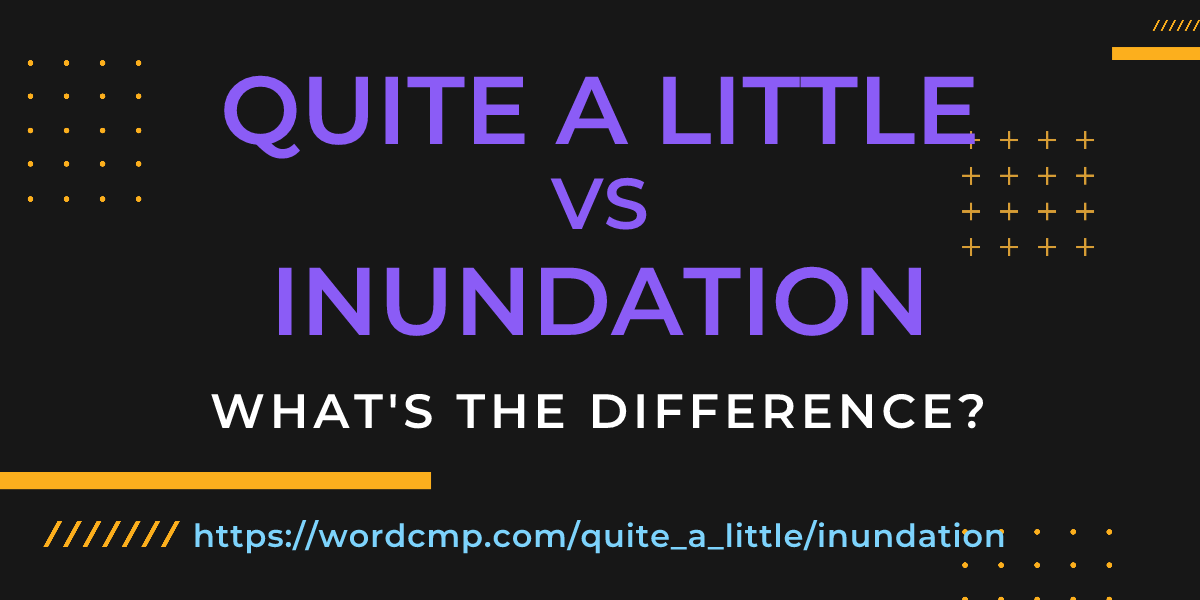 Difference between quite a little and inundation