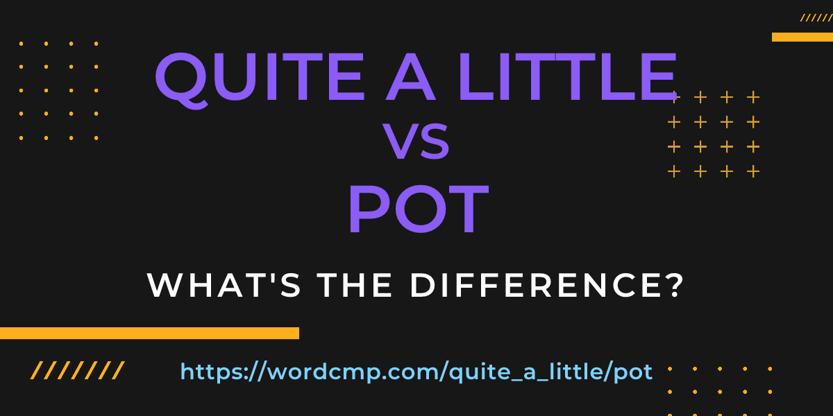 Difference between quite a little and pot