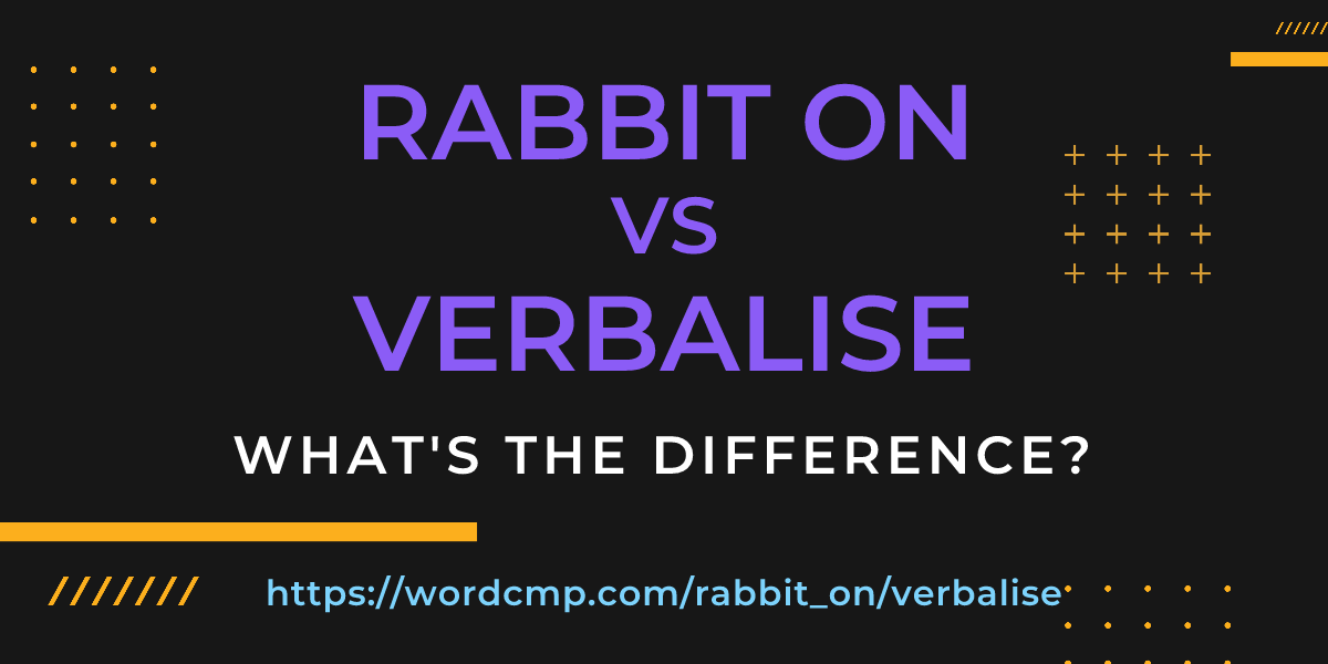 Difference between rabbit on and verbalise