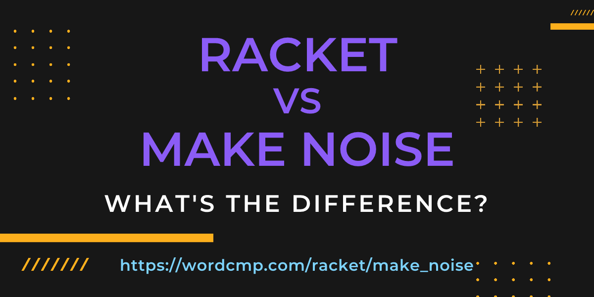 Difference between racket and make noise