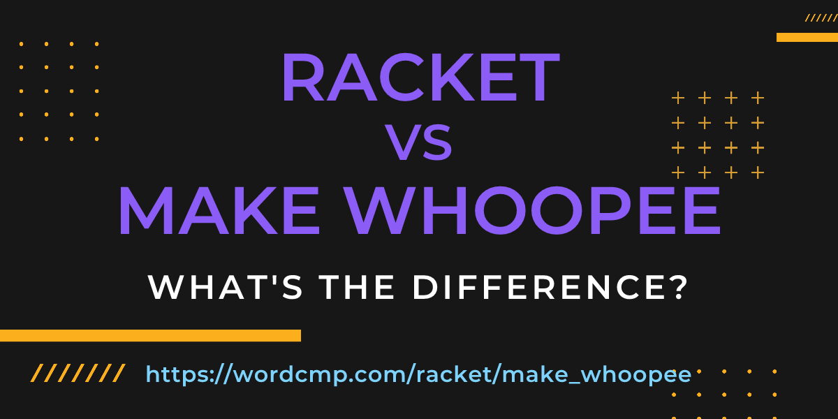 Difference between racket and make whoopee