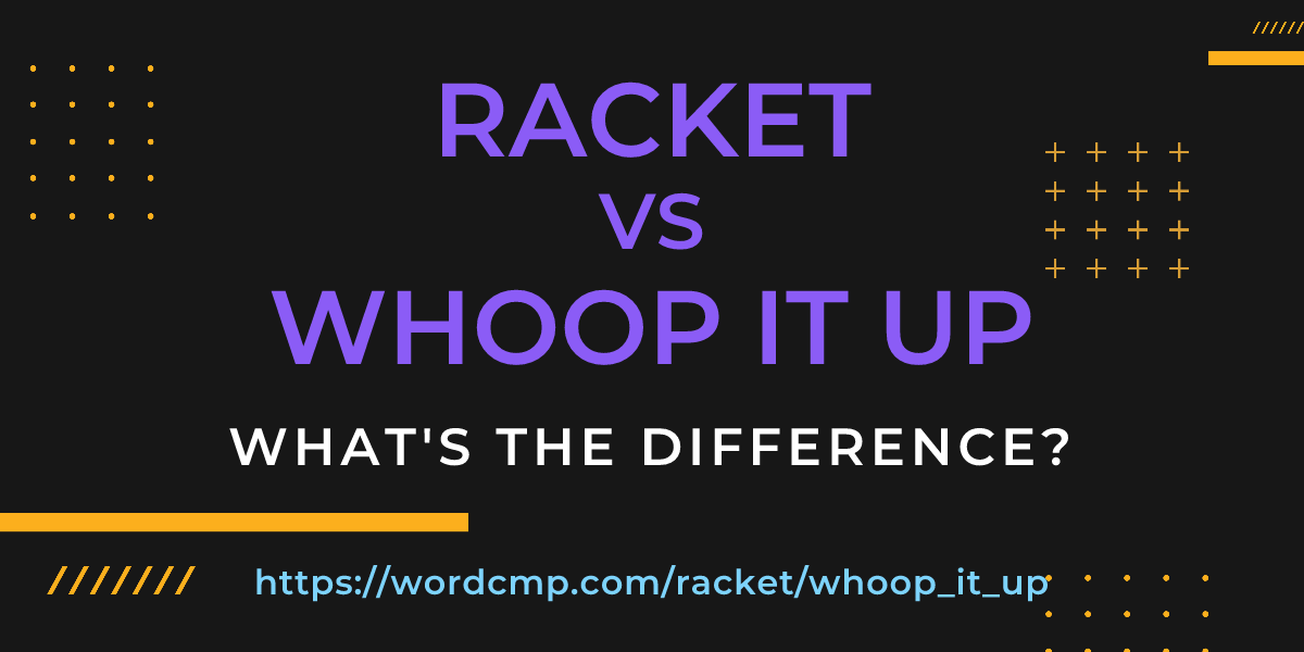 Difference between racket and whoop it up