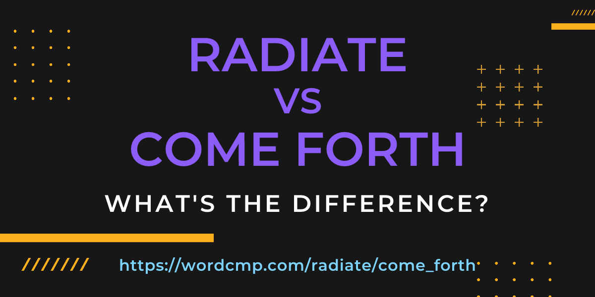 Difference between radiate and come forth