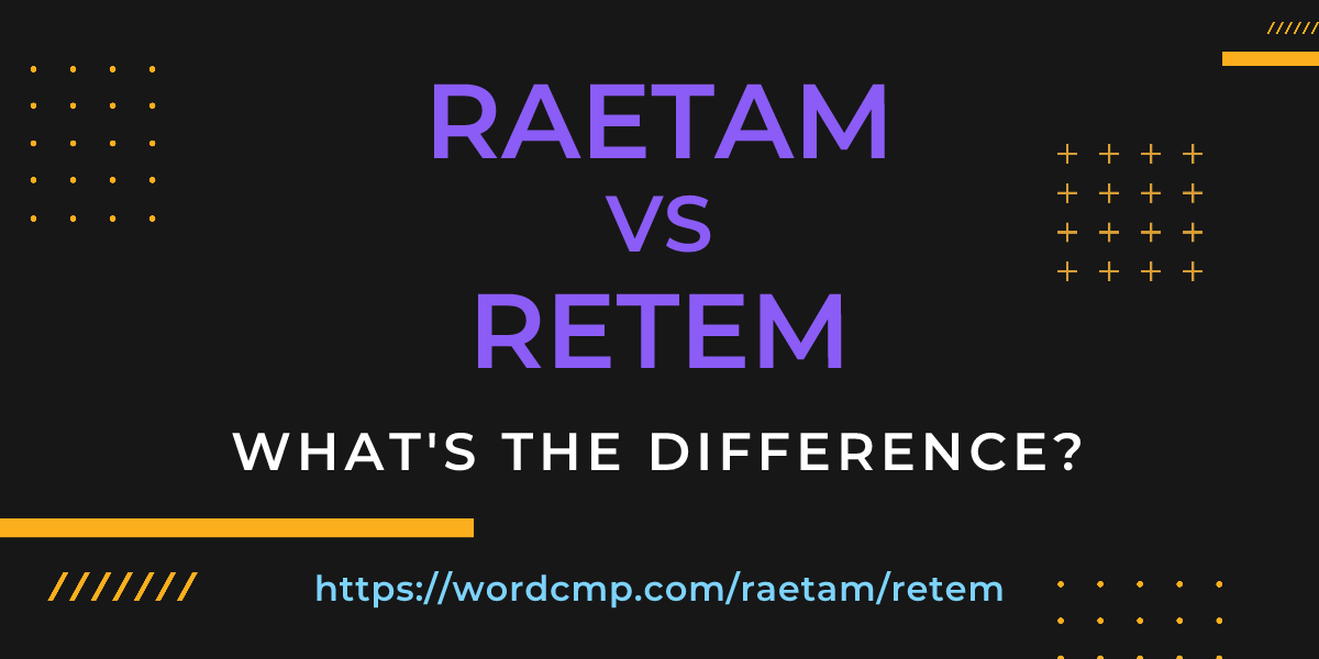 Difference between raetam and retem