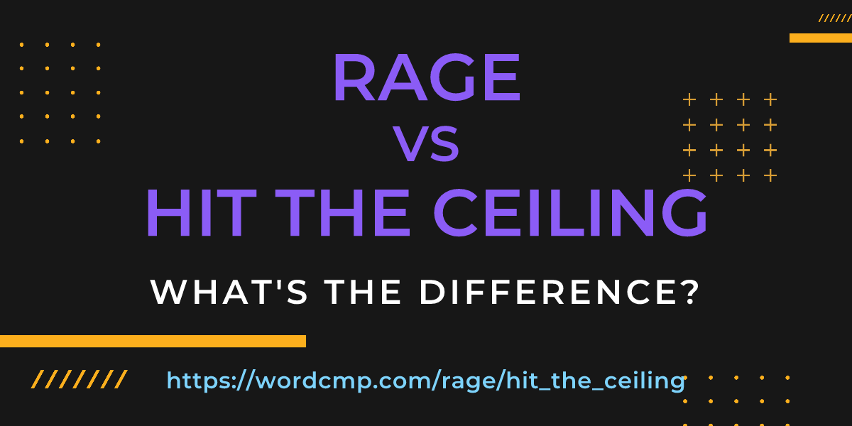 Difference between rage and hit the ceiling