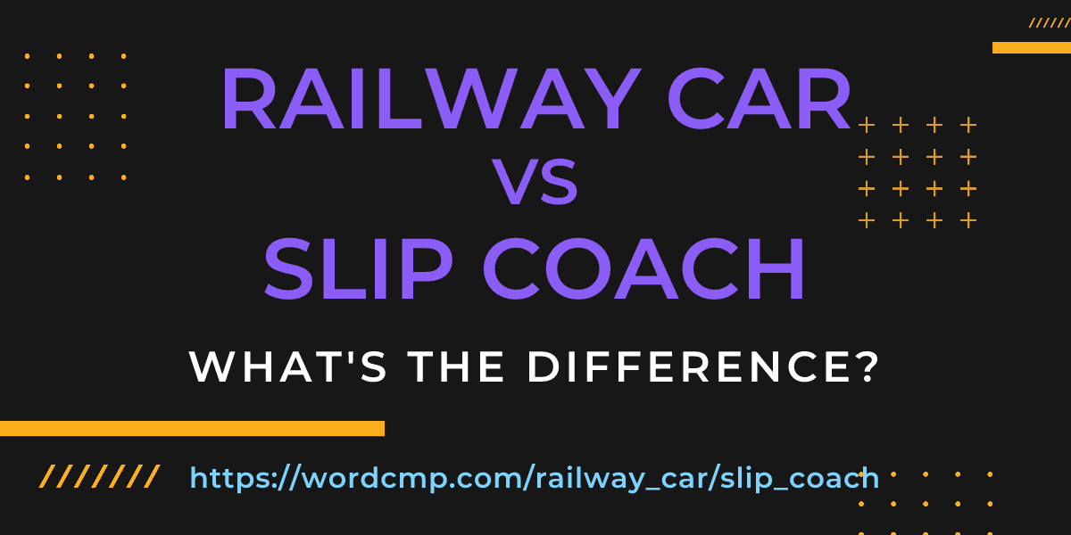 Difference between railway car and slip coach