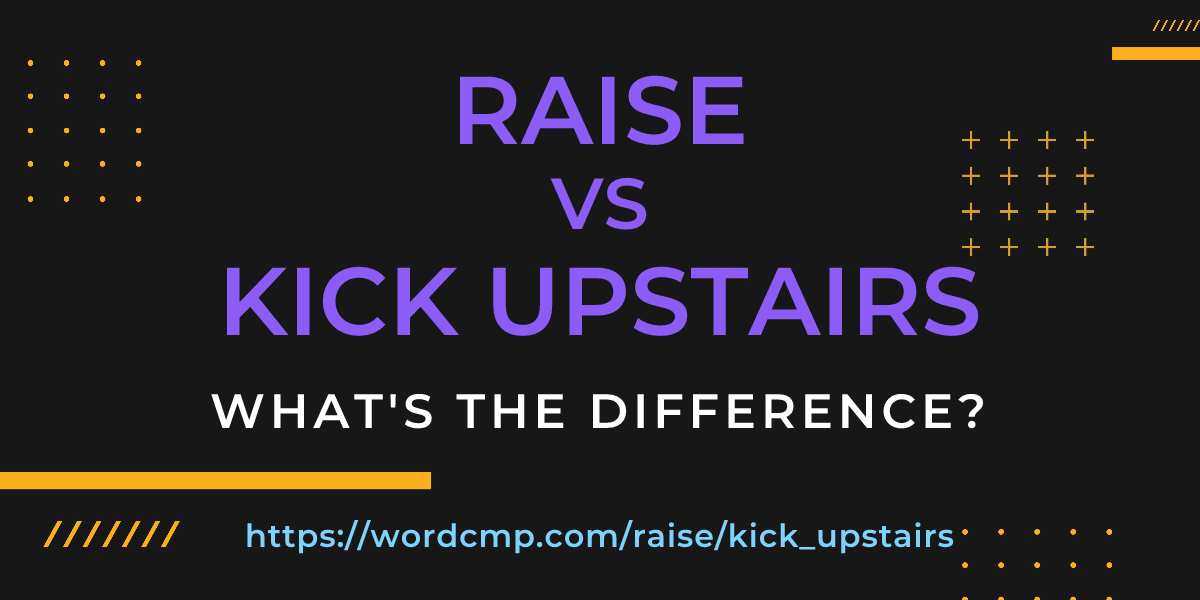 Difference between raise and kick upstairs