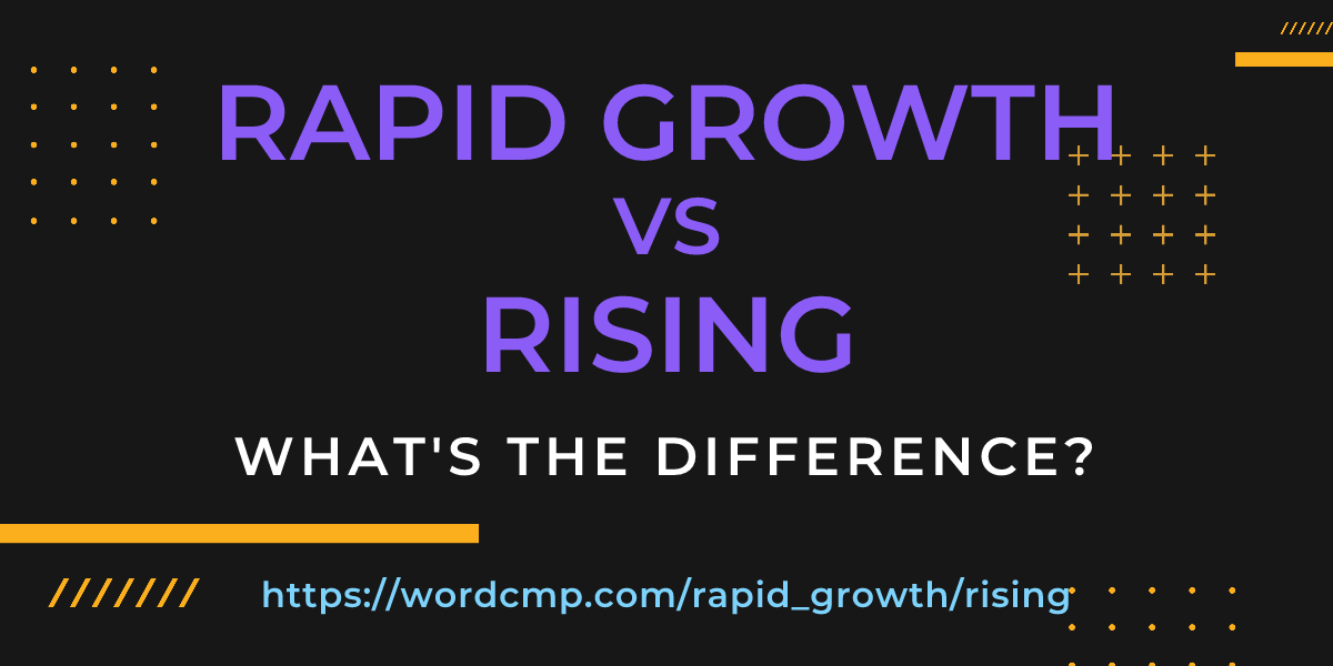Difference between rapid growth and rising