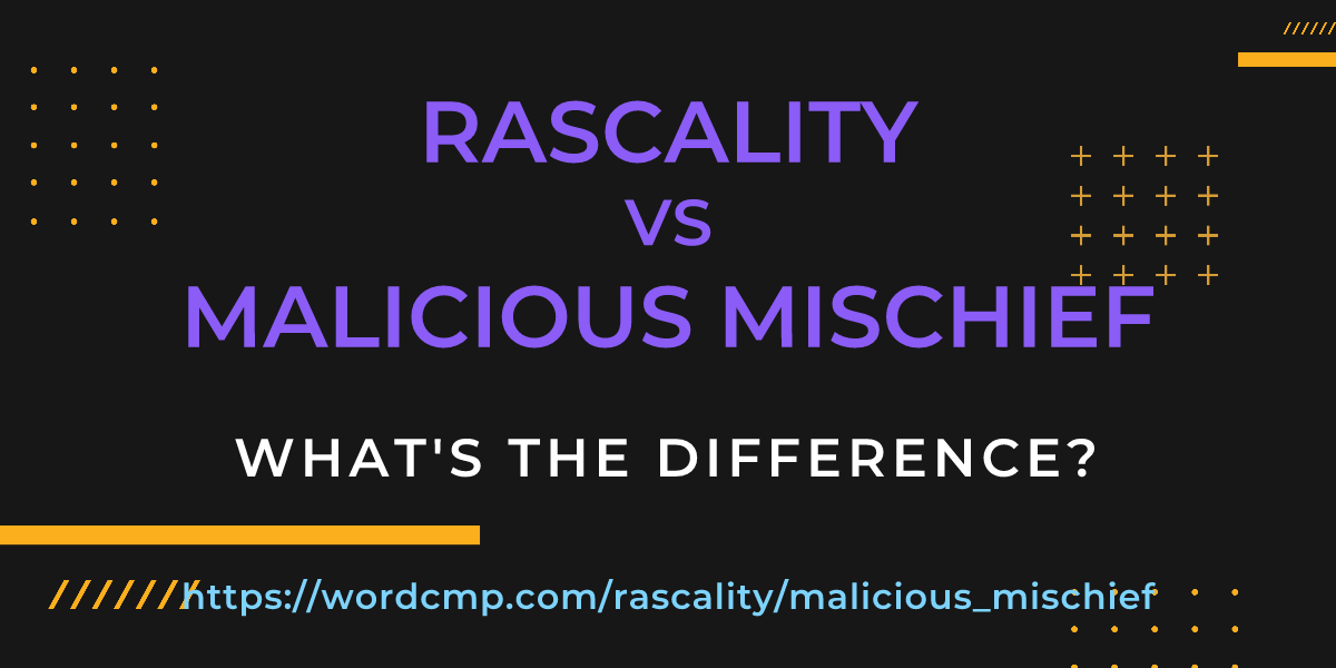 Difference between rascality and malicious mischief