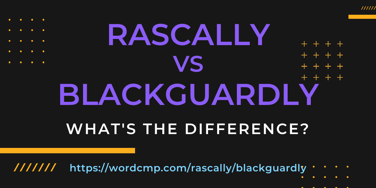 Difference between rascally and blackguardly