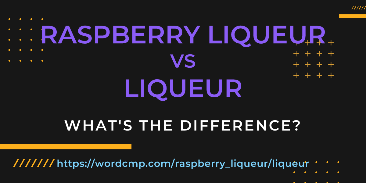 Difference between raspberry liqueur and liqueur
