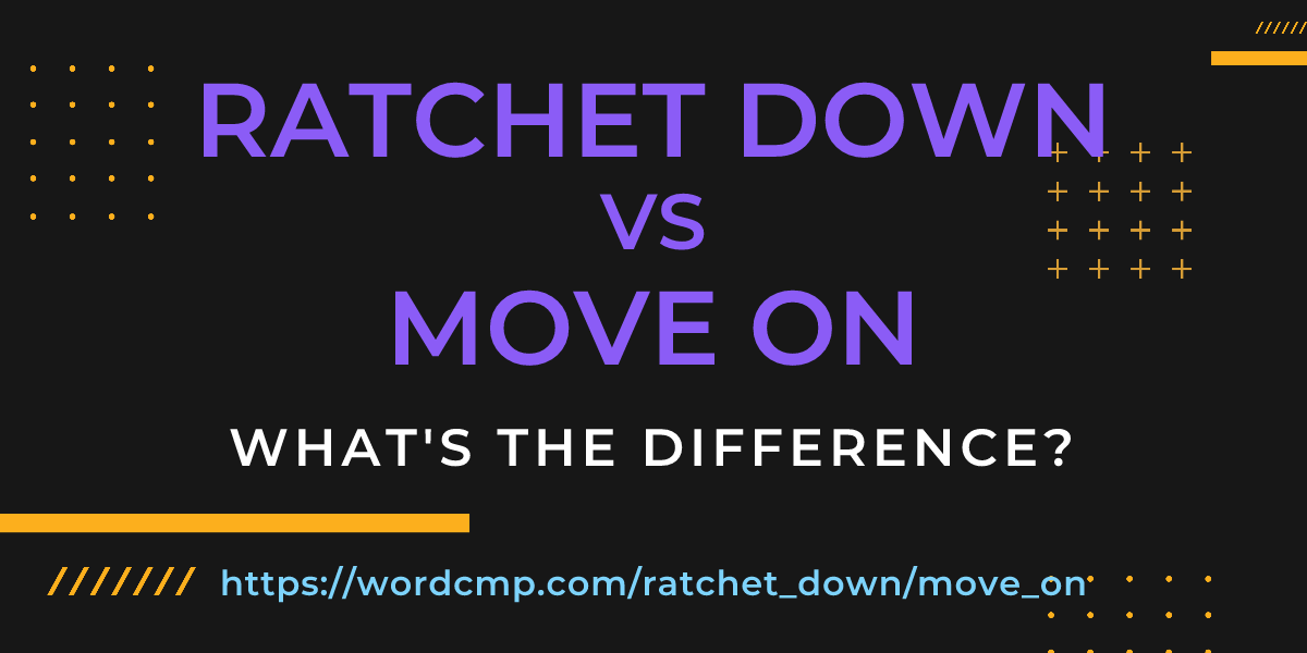 Difference between ratchet down and move on