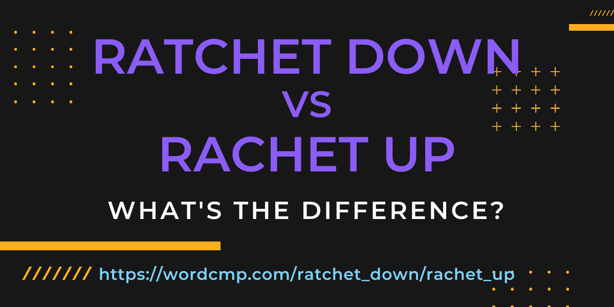 Difference between ratchet down and rachet up