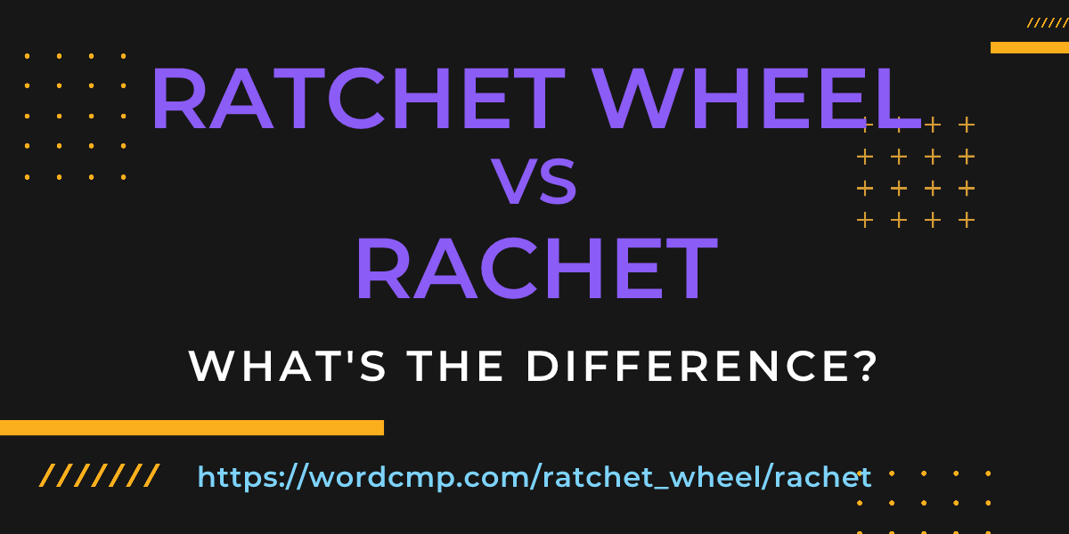 Difference between ratchet wheel and rachet