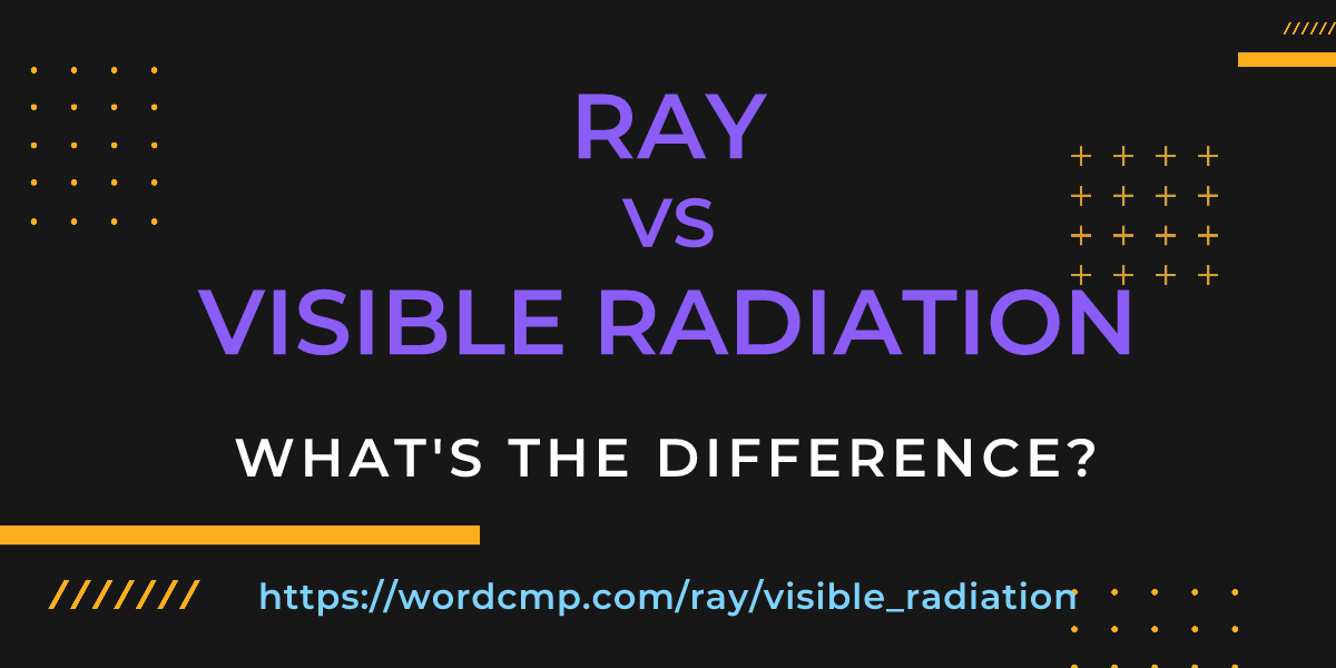Difference between ray and visible radiation