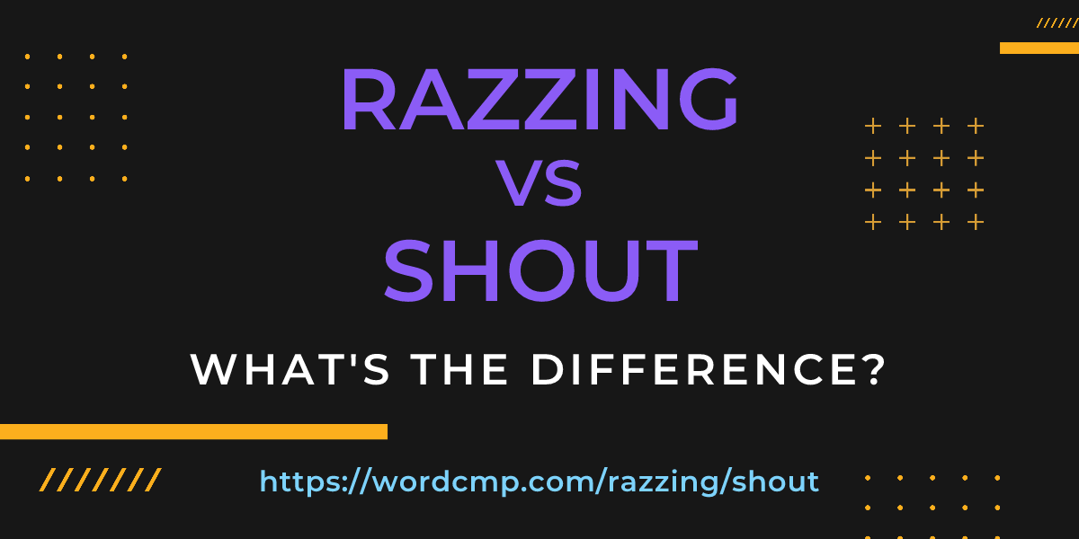 Difference between razzing and shout