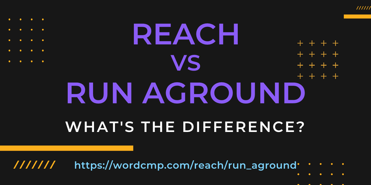 Difference between reach and run aground