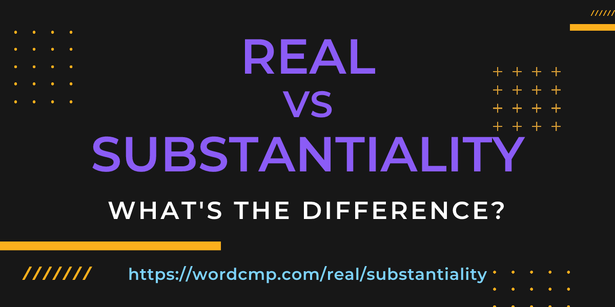 Difference between real and substantiality