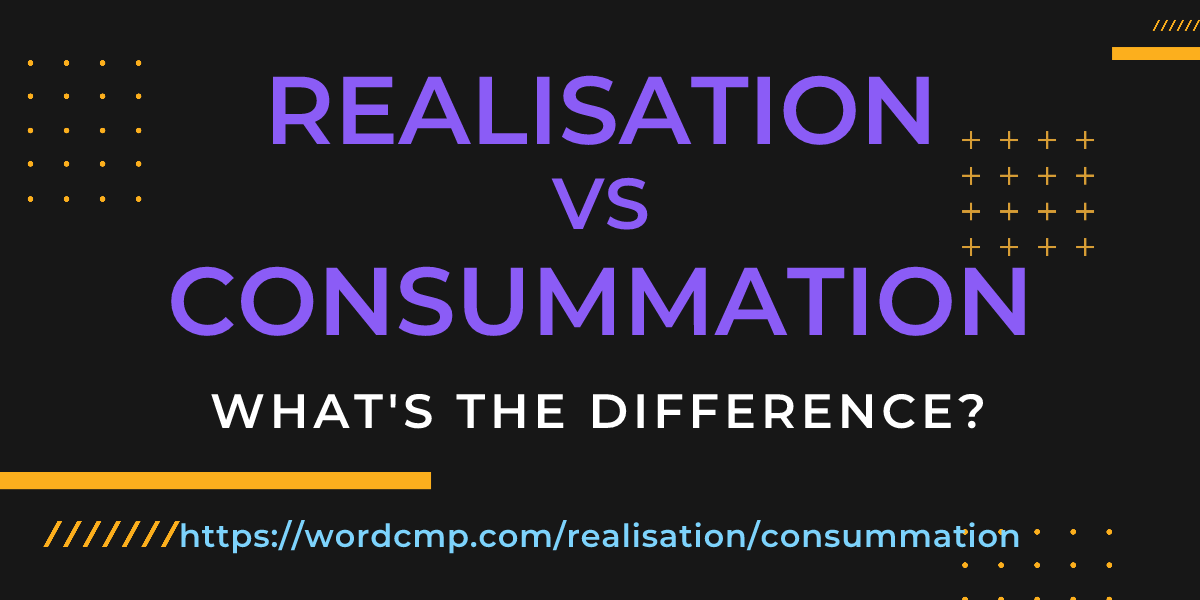Difference between realisation and consummation