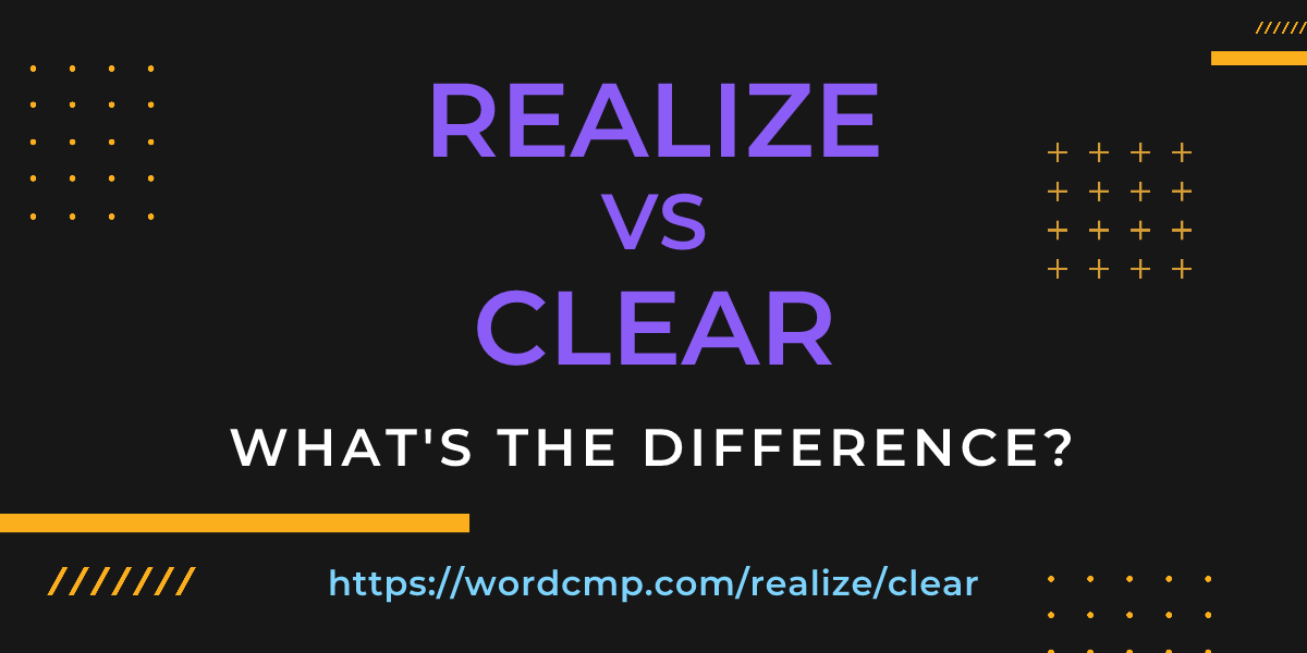 Difference between realize and clear