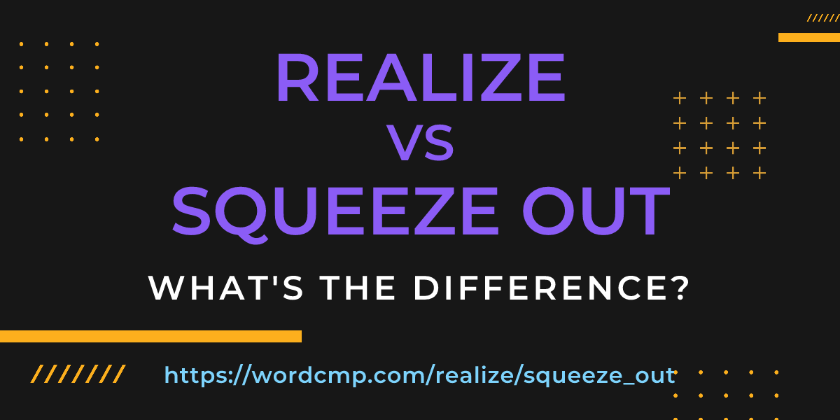 Difference between realize and squeeze out