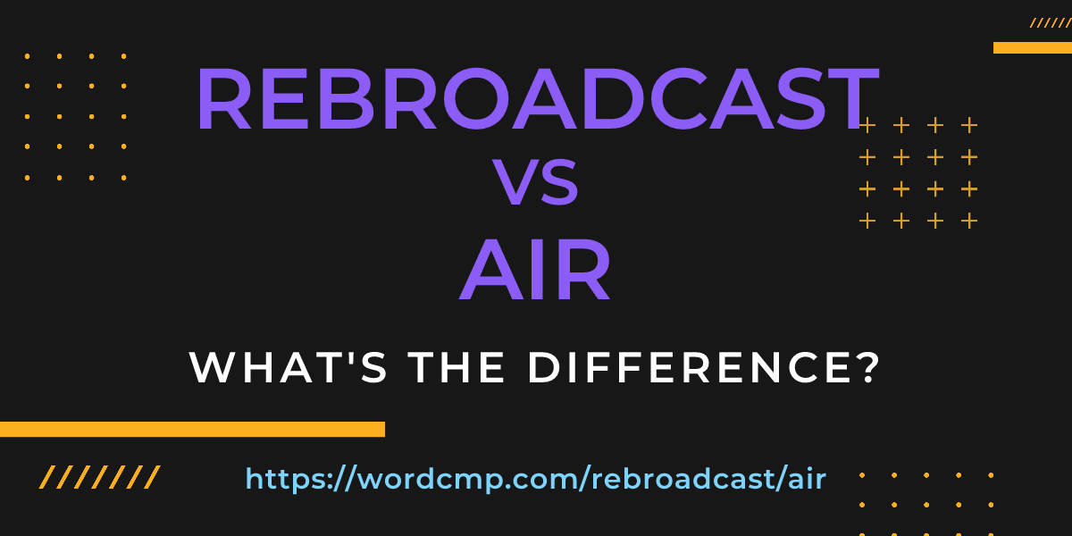 Difference between rebroadcast and air