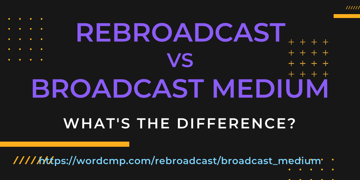 Difference between rebroadcast and broadcast medium