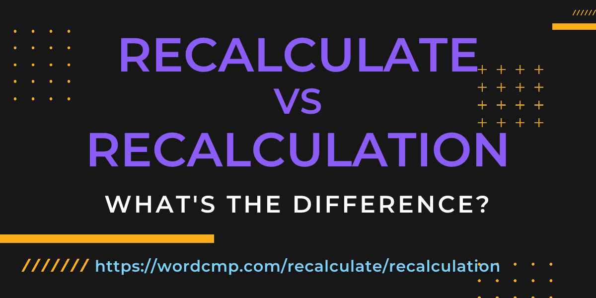 Difference between recalculate and recalculation