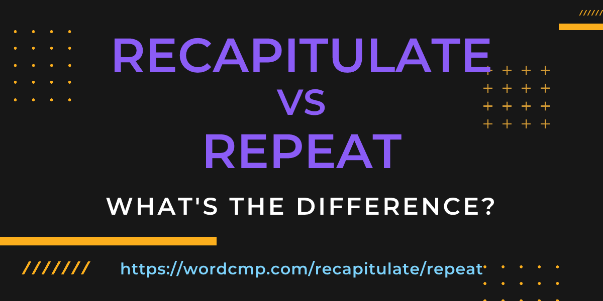 Difference between recapitulate and repeat