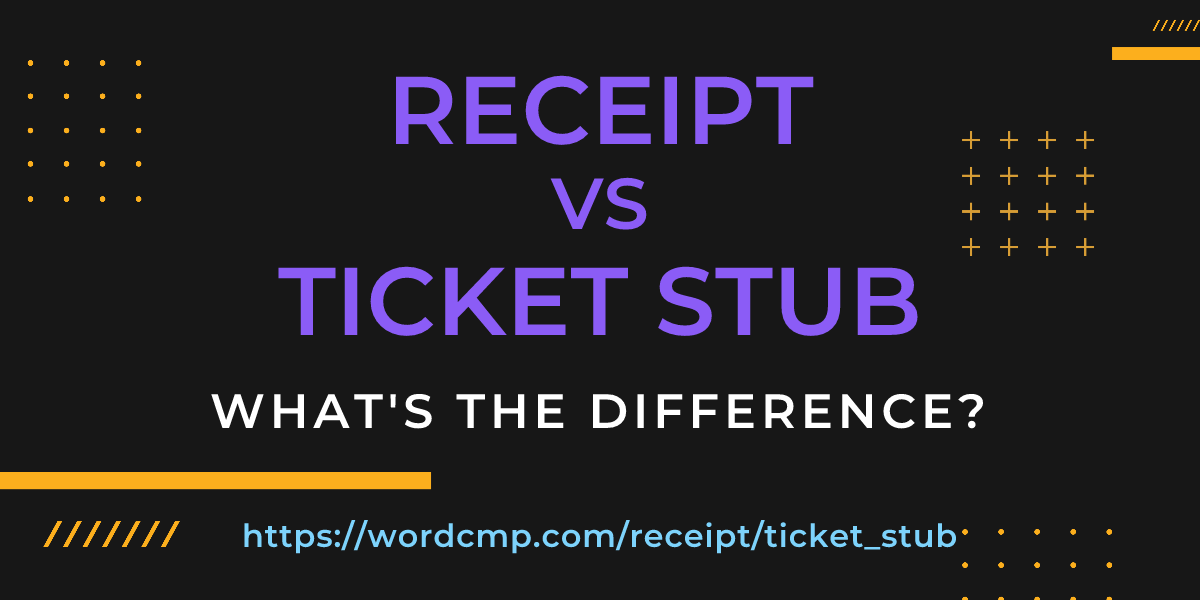 Difference between receipt and ticket stub