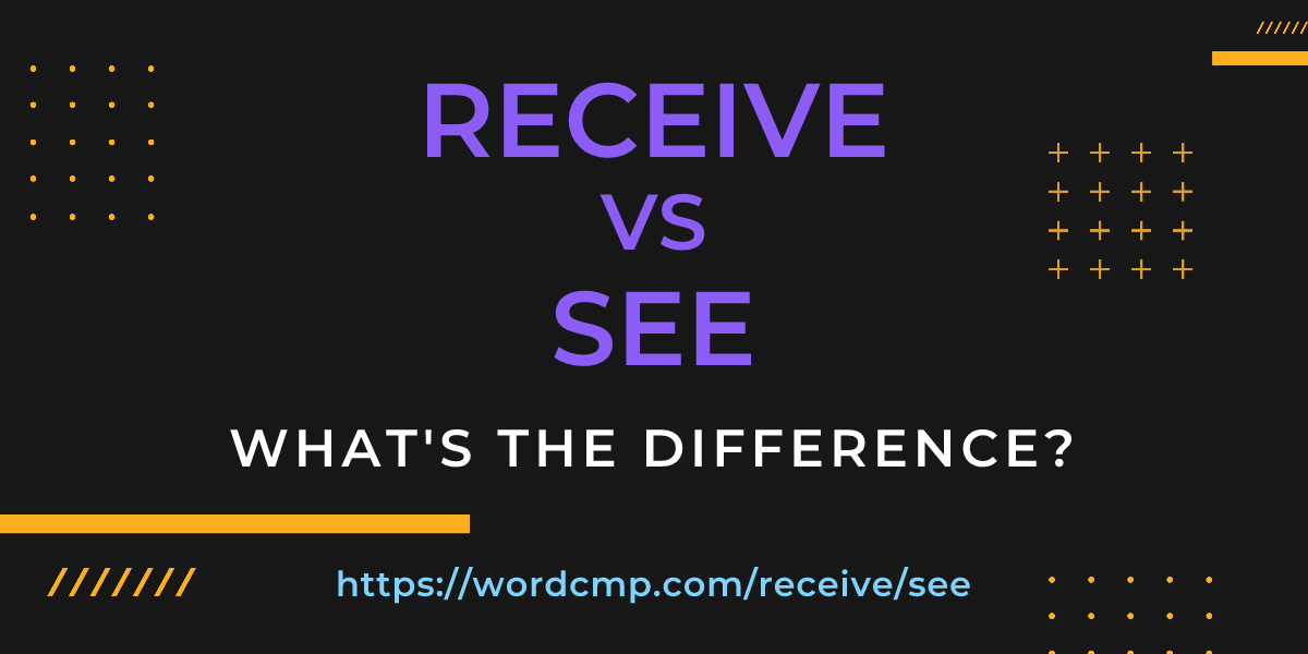 Difference between receive and see