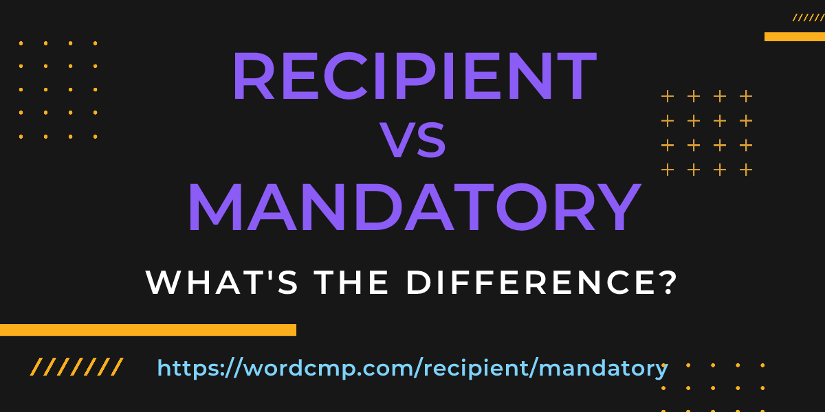 Difference between recipient and mandatory